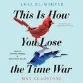 Cover Art for B07NF24FS2, This Is How You Lose the Time War by Amal El-Mohtar, Max Gladstone