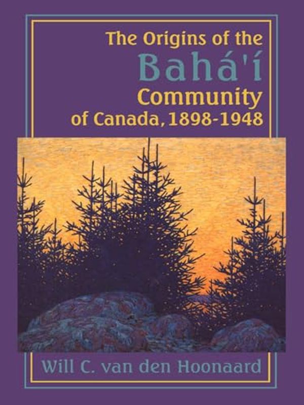 Cover Art for 9780889202726, The Origins of the Baha' i Community of Canada, 1898-1948 by van den Hoonaard, Will C.