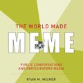 Cover Art for 9780262535229, The World Made MemePublic Conversations and Participatory Media by Ryan M. Milner