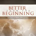 Cover Art for 9780980217995, Better Than the Beginning by Richard C. Barcellos