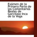 Cover Art for 9780559931055, Examen De La Primera Parte De Los Comentarios Reales De Garcilaso Inca De La Vega by Jos De La Riva Aguero