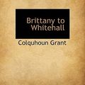 Cover Art for 9781117162928, Brittany to Whitehall by Colquhoun Grant