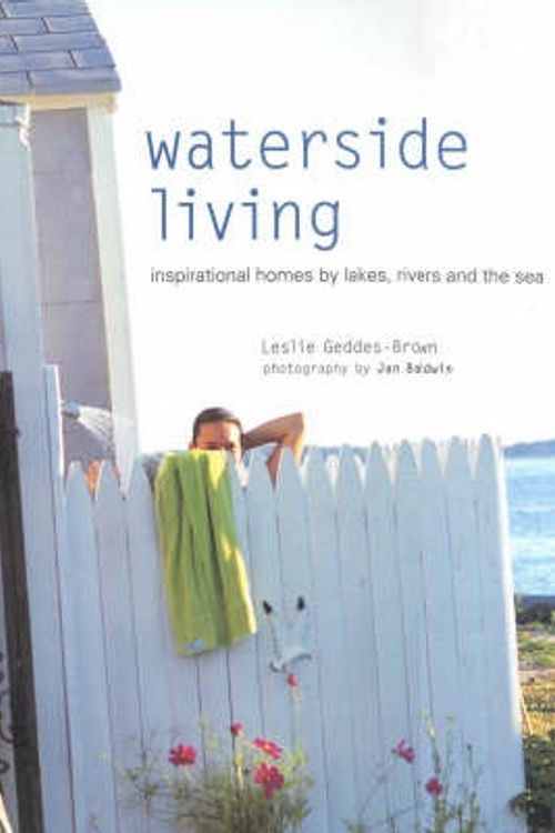 Cover Art for 9781740514477, Waterside Living. Inspirational Homes By Lakes, Rivers and the Sea by Geddes-Brown, Leslie