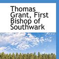 Cover Art for 9780559630637, Thomas Grant, First Bishop of Southwark by Grace Ramsay