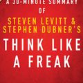 Cover Art for 1230000246434, Think Like a Freak: A 30-minute Summary of Steven D. Levitt and Steven J. Dubner's book by Instaread Summaries