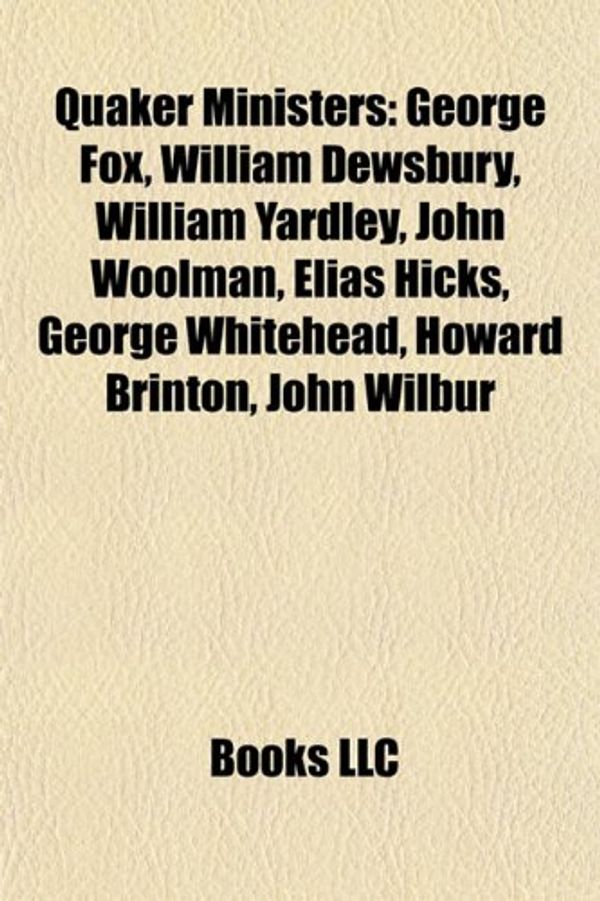 Cover Art for 9781155581811, Quaker Ministers: George Fox, William Dewsbury, William Yardley, John Woolman, Elias Hicks, George Whitehead, Howard Brinton, John Wilbu by Books Llc