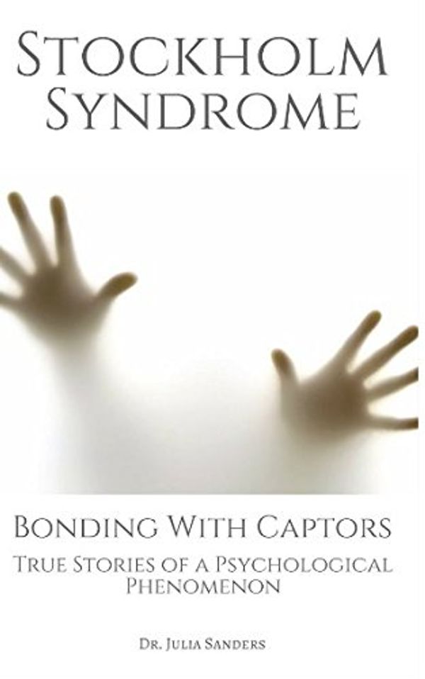 Cover Art for 9781549564499, STOCKHOLM SYNDROME: Bonding with Captors: True Stories of a Psychological Phenomenon by Dr. Julia Sanders