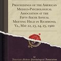 Cover Art for 9781334297632, Proceedings of the American Medico-Psychological Association at the Fifty-Sixth Annual Meeting Held in Richmond, Va., May 22, 23, 24, 25, 1900 (Classic Reprint) by American Medico-Psychologic Association