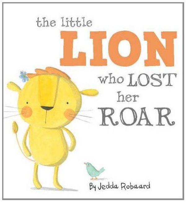 Cover Art for B01LPD8CB4, Little Lion Who Lost Her Roar by Jedda Robaard (2013-02-01) by Jedda Robaard