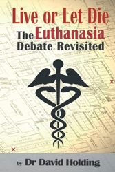 Cover Art for 9798825849058, Live or Let Die?: The Euthanasia Debate Revisited by Holding, Dr David
