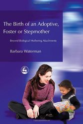 Cover Art for 9781843107248, Birth of an Adoptive, Foster or Stepmother: Beyond Biological Mothering Attachments by Barbara Waterman