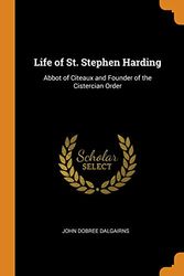 Cover Art for 9780343717704, Life of St. Stephen Harding: Abbot of Citeaux and Founder of the Cistercian Order by John Dobree Dalgairns
