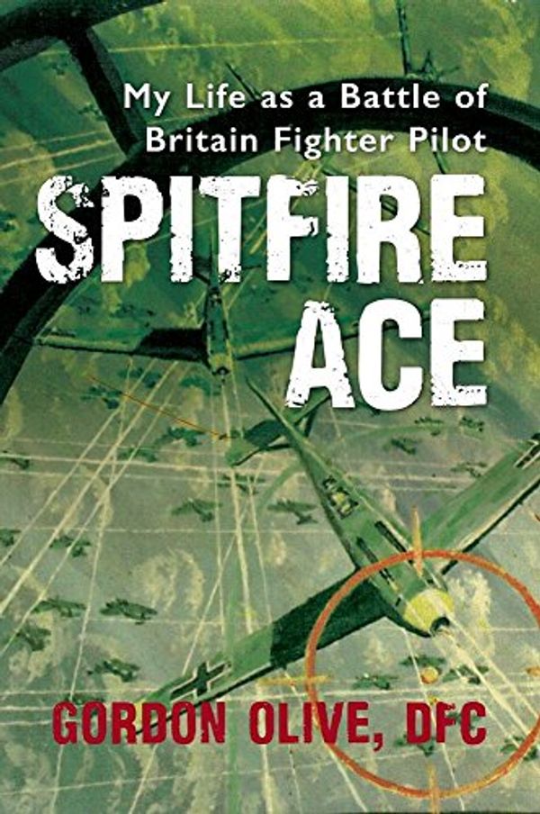 Cover Art for 9781445644240, Spitfire AceMy Life as a Battle of Britain Fighter Pilot by Olive Gordon