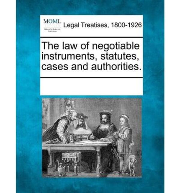 Cover Art for 9781241140007, The Law of Negotiable Instruments, Statutes, Cases and Authorities. by Multiple Contributors