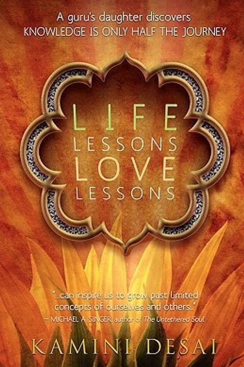 Cover Art for 9780983051701, Life Lessons Love Lessons: A Guru's Daughter Discovers Knowledge Is Only Half the Journey by Kamini Desai
