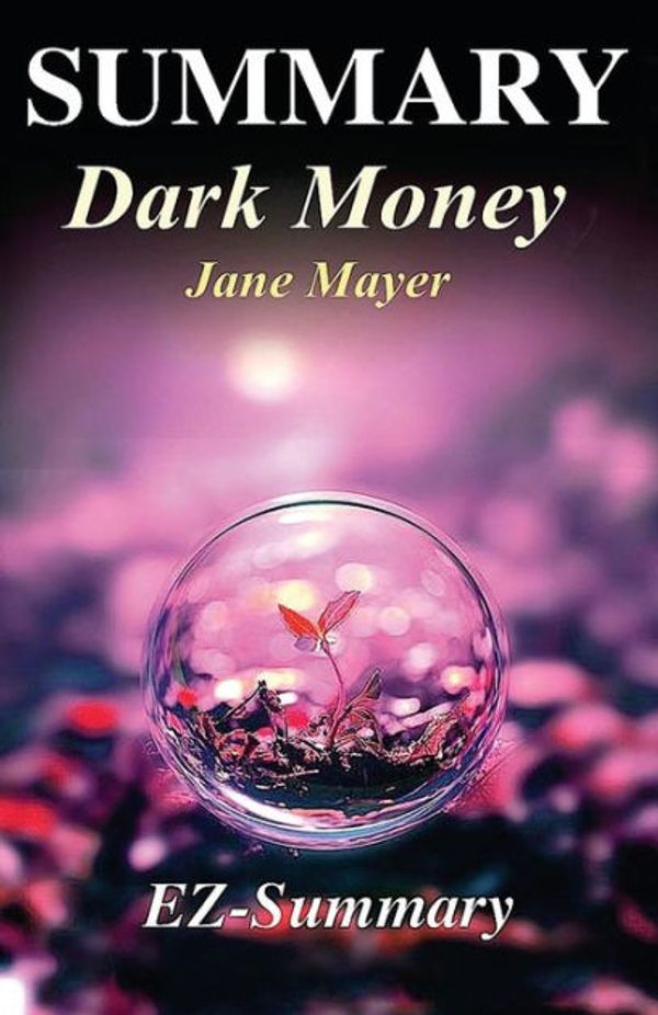 Cover Art for 9781542738736, Summary - Dark MoneyBy Jane Mayer - The Hidden History of the Billi... by Ez- Summary
