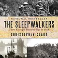 Cover Art for 9781494506537, The Sleepwalkers: How Europe Went to War in 1914 by Christopher Clark