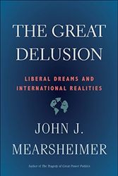 Cover Art for 9780300248562, The Great Delusion: Liberal Dreams and International Realities by John J. Mearsheimer