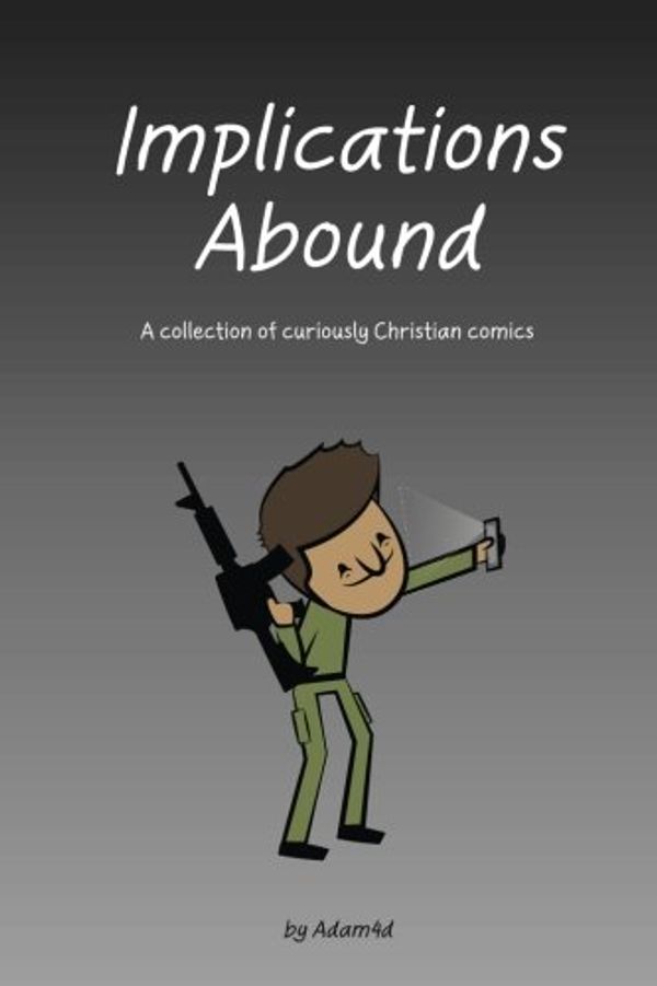 Cover Art for 9781503011700, Implications Abound: A collection of curiously Christian comics by Adam4d