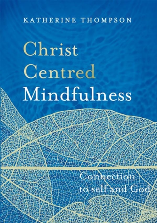 Cover Art for 9780994616685, Christ-Centred Mindfulness by Katherine Thompson