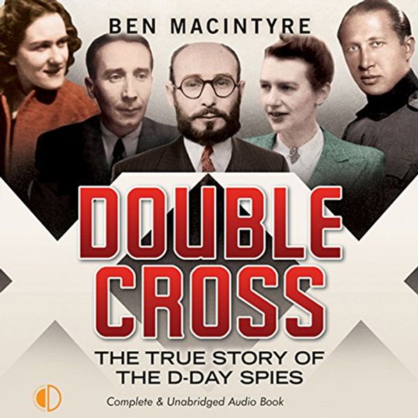 Cover Art for B00NTY7EQC, Double Cross: The True Story of the D-Day Spies by Ben Macintyre