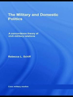 Cover Art for 9780415773409, The Military and Domestic Politics by Rebecca L. Schiff