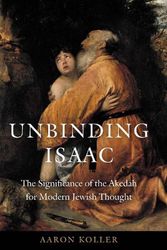 Cover Art for 9780827614734, Unbinding Isaac: The Significance of the Akedah for Modern Jewish Thought by Aaron Koller