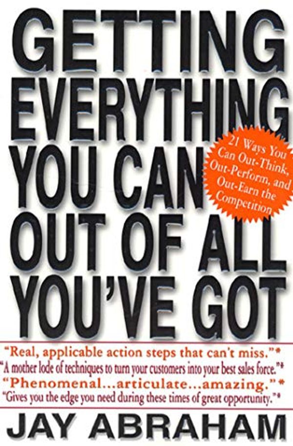 Cover Art for 0884739441491, Getting Everything You Can Out of All You'Ve Got: 21 Ways You Can Out-Think, Out-Perform, and Out-Earn the Competition by Jay Abraham