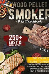 Cover Art for 9781801445092, Wood Pellet Smoker and Grill Cookbook: The Complete Guide to Prepare the Greatest Grill You Have Ever Had and Become the Most Renowned BBQ Pitmasters ... Entire Neighborhood | 250+ Recipes Included by Steven West