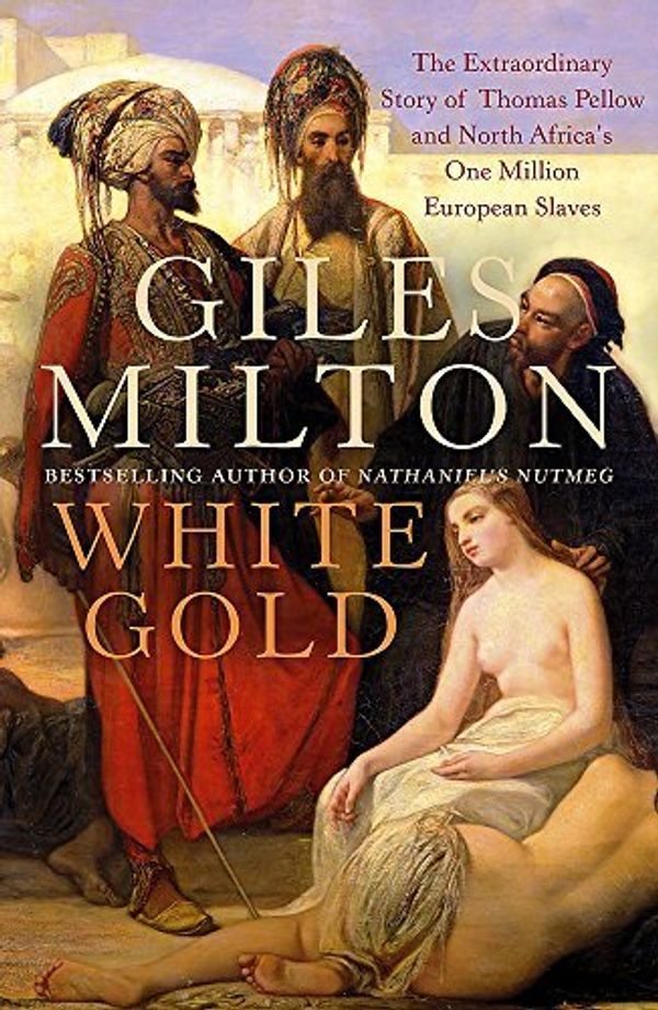 Cover Art for B017V8LJ4E, White Gold: The Extraordinary Story of Thomas Pellow and North Africa's One Million European Slaves by Giles Milton (2005-05-09) by 