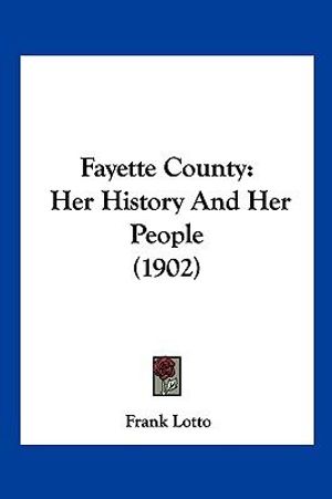 Cover Art for 9781104971120, Fayette County: Her History And Her People (1902) by Frank Lotto