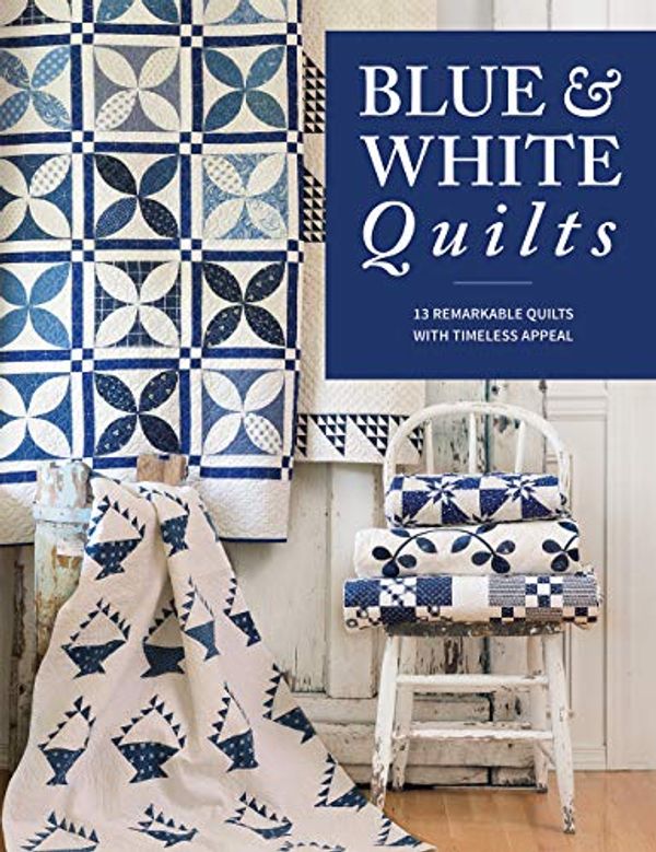Cover Art for 0744527115211, Blue & White Quilts: 13 Remarkable Quilts with Timeless Appeal by That Patchwork Place