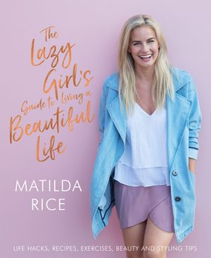 Cover Art for 9781760631512, The Lazy Girl's Guide to Living a Beautiful Life by Matilda Green