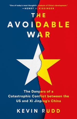 Cover Art for 9780733648502, The Avoidable War: The Dangers of a Catastrophic Conflict Between the US and Xi Jinping's China by Kevin Rudd