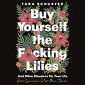 Cover Art for 9781035407590, Buy Yourself the F*cking Lilies by Tara Schuster