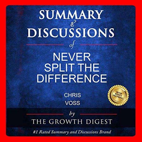Cover Art for B08BJ814QT, Summary and Discussions of Never Split the Difference by Chris Voss by The Growth Digest