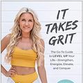 Cover Art for B083KMQ72J, It Takes Grit: The Go-To Guide to Level Up Your Life—Strengthen, Energize, Elevate, and Conquer by Rebecca Louise