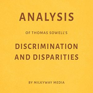 Cover Art for B07F1KQ2WB, Analysis of Thomas Sowell’s Discrimination and Disparities: By Milkyway Media by Milkyway Media