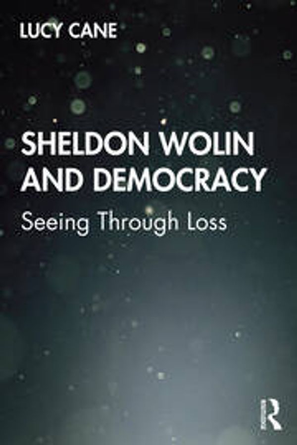 Cover Art for 9780367194161, Sheldon Wolin and Democracy: Seeing Through Loss by Cane, Lucy