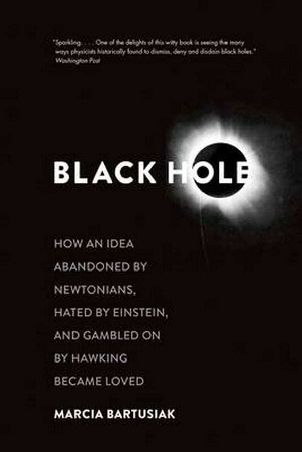 Cover Art for 9780300219661, Black Hole: How an Idea Abandoned by Newtonians, Hated by Einstein, and Gambled on by Hawking Became Loved by Marcia Bartusiak