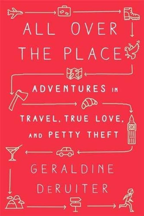 Cover Art for B07YWLKWMP, [Geraldine DeRuiter] All Over The Place: Adventures in Travel, True Love, and Petty Theft-Hardcover by Unknown