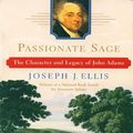 Cover Art for B004OA6KI8, Passionate Sage: The Character and Legacy of John Adams: Character and Legend of John Adams by Joseph J. Ellis
