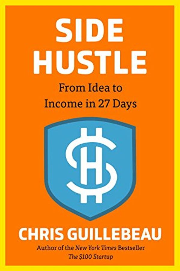 Cover Art for 9780525498865, Side Hustle: From Idea to Income in 27 Days by Chris Guillebeau