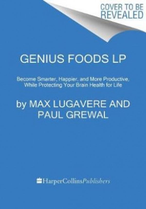 Cover Art for 9780062792105, Genius Foods: Become Smarter, Happier, and More Productive, While Protecting Your Brain Health for Life by Max Lugavere