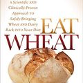 Cover Art for B01I9NFIDI, Eat Wheat: A Scientific and Clinically-Proven Approach to Safely Bringing Wheat and Dairy Back Into Your Diet by John Douillard