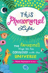 Cover Art for 9781493026869, This Phenomenal Life: The Amazing Ways We are Connected with Our Universe by Misha Blaise
