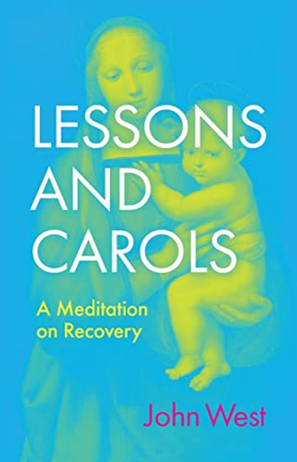 Cover Art for B0B82WPJ13, Lessons and Carols: A Meditation on Recovery by John West