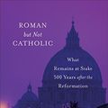 Cover Art for B06XBZVR85, Roman but Not Catholic: What Remains at Stake 500 Years after the Reformation by Jerry L. Walls, Kenneth J. Collins