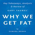 Cover Art for B017JE2NLI, Why We Get Fat and What to Do About It, by Gary Taubes: Key Takeaways, Analysis & Review by Eureka Books