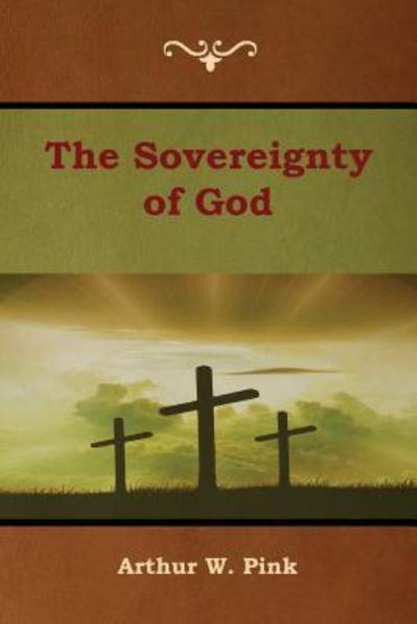Cover Art for 9781618954527, The Sovereignty of God by Arthur W Pink